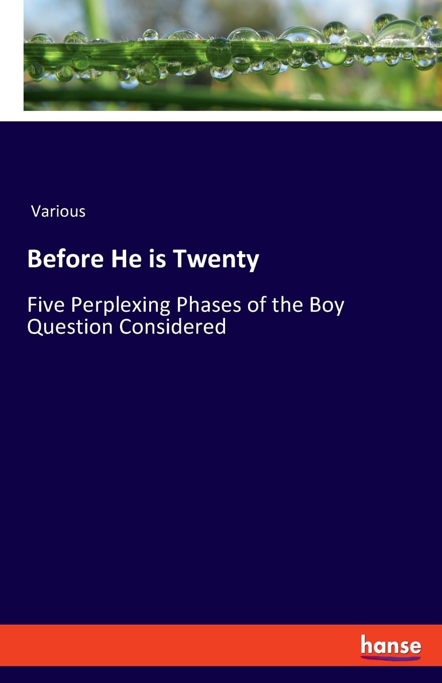 Before He is Twenty: Five Perplexing Phases of the Boy Question Considered