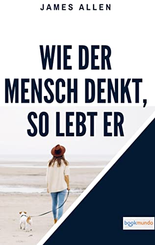 Wie der Mensch denkt, so lebt er: As A Man Thinketh (Bookmundo-Ausgabe)