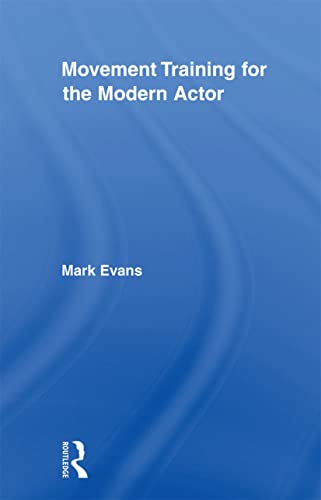 Movement Training for the Modern Actor (Routledge Advances in Theatre and Performance Studies, Band 10)