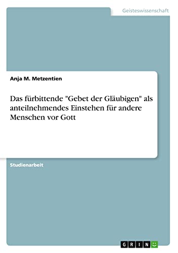 Das fürbittende Gebet der Gläubigen als anteilnehmendes Einstehen für andere Menschen vor Gott