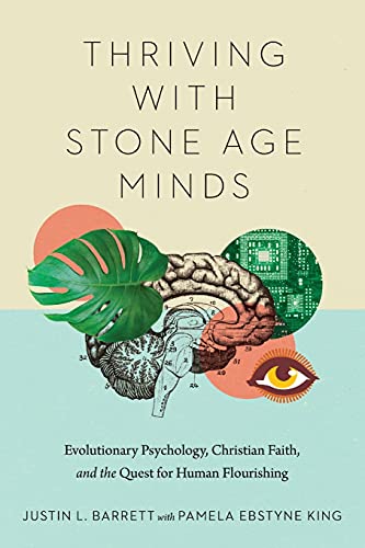 Thriving with Stone Age Minds: Evolutionary Psychology, Christian Faith, and the Quest for Human Flourishing (Biologos Books on Science and Christianity)