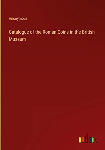 Catalogue of the Roman Coins in the British Museum