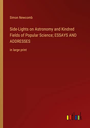Side-Lights on Astronomy and Kindred Fields of Popular Science; ESSAYS AND ADDRESSES: in large print