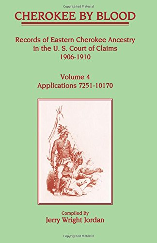 Cherokee by Blood: Volume 4, Records of Eastern Cherokee Ancestry in the U.S. Court of Claims 1906-1910, Applications 7251-10170
