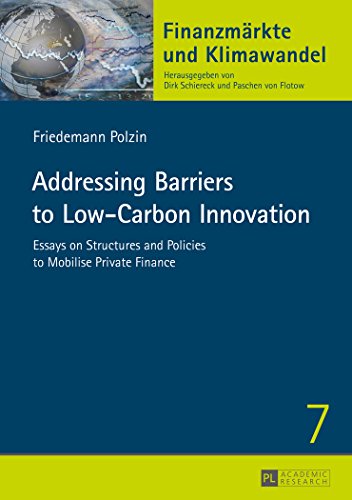 Addressing Barriers to Low-Carbon Innovation: Essays on Structures and Policies to Mobilise Private Finance (Finanzmärkte und Klimawandel)