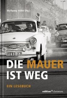 Die Mauer ist weg: Ein Lesebuch