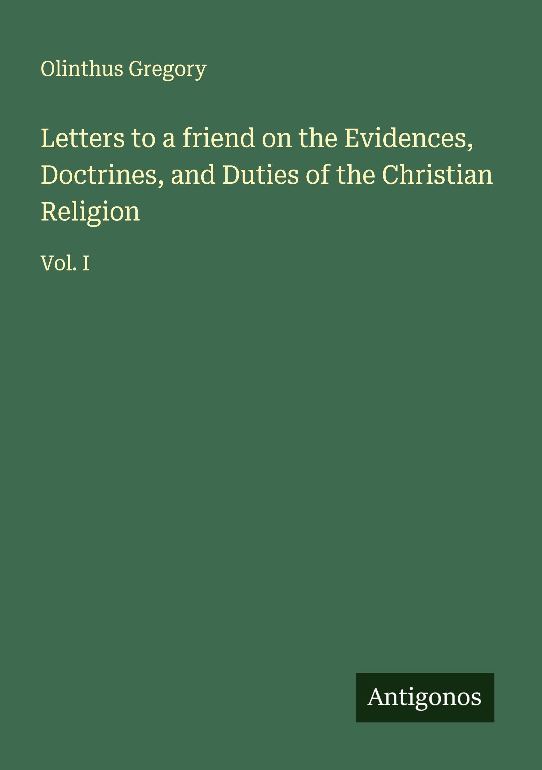 Letters to a friend on the Evidences, Doctrines, and Duties of the Christian Religion: Vol. I