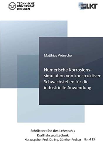 Numerische Korrosionssimulation von konstruktiven Schwachstellen für die industrielle Anwendung (Schriftenreihe des Lehrstuhls Kraftfahrzeugtechnik)