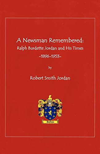 A Newsman Remembered: Ralph Burdette Jordan and His Times 1896-1953