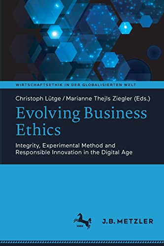 Evolving Business Ethics: Integrity, Experimental Method and Responsible Innovation in the Digital Age (Wirtschaftsethik in der globalisierten Welt)