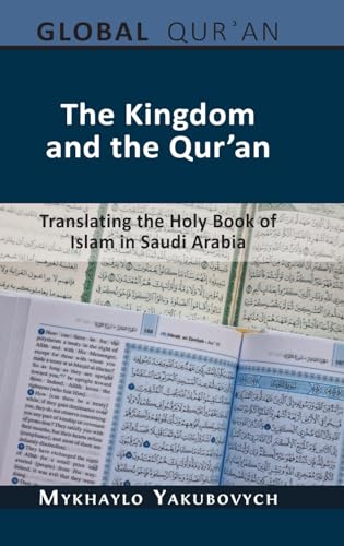 The Kingdom and the Qur'an: Translating the Holy Book of Islam in Saudi Arabia (The Global Qur'an)
