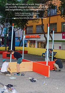 How Do We (Want to) Work (Together) As (Socially Engaged) Designers (Students and Neighbours) (in Neoliberal Times)?: Public Design Support / Offentliche Gestaltungsberatung 2016-2021
