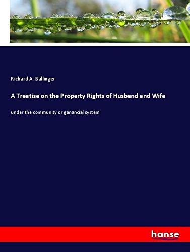 A Treatise on the Property Rights of Husband and Wife: under the community or ganancial system