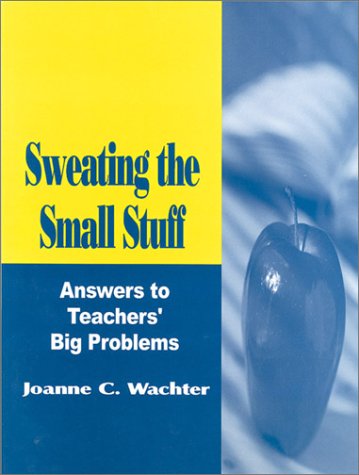 Sweating the Small Stuff: Answers to Teachers' Big Problems (Resiliency in Families Series; 3)