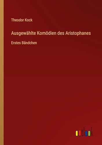 Ausgewählte Komödien des Aristophanes: Erstes Bändchen