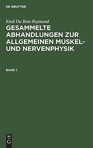 Emil Du Bois-Reymond: Gesammelte Abhandlungen zur allgemeinen Muskel- und Nervenphysik. Band 1: GAAMN-B, Band 1