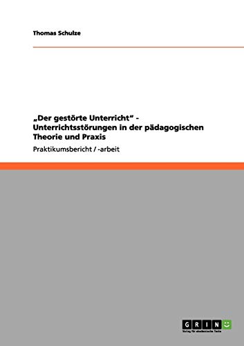 Der gestörte Unterricht - Unterrichtsstörungen in der pädagogischen Theorie und Praxis