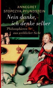 Nein danke, ich denke selber: Philosophieren aus weiblicher Sicht