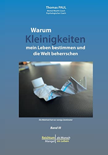 Warum Kleinigkeiten mein Leben bestimmen und die Welt beherrschen: Reichtum als Wunsch - Mangel im Leben