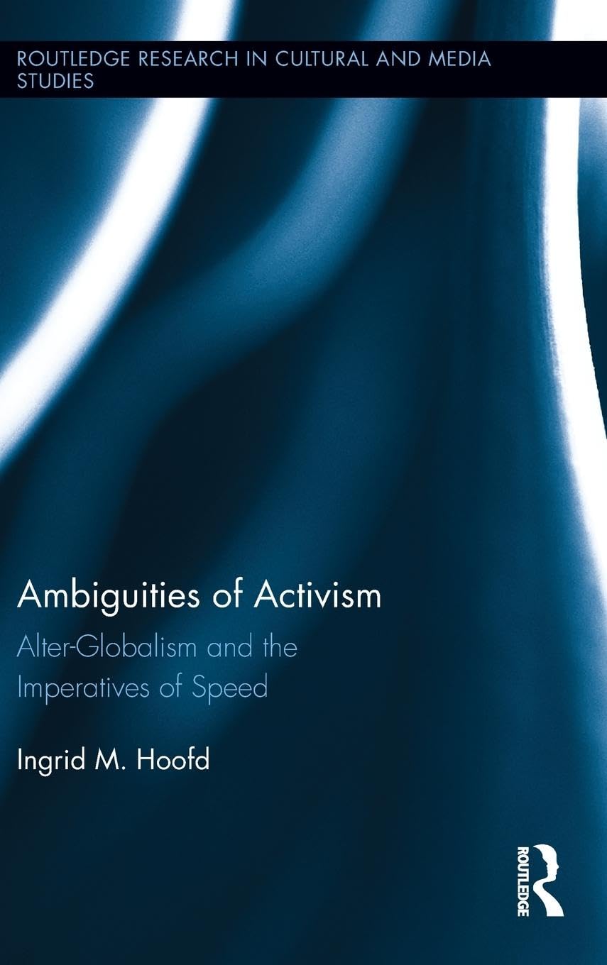 Ambiguities of Activism: Alter-Globalism and the Imperatives of Speed (Routledge Research in Cultural and Media Studies, 43, Band 43)
