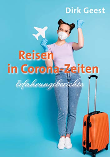 Reisen in Corona-Zeiten: Erfahrungsberichte