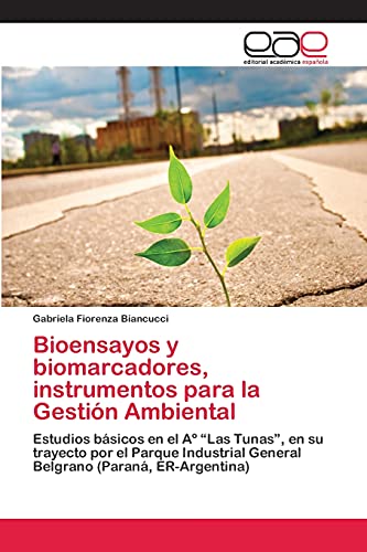 Bioensayos y biomarcadores, instrumentos para la Gestión Ambiental: Estudios básicos en el Aº “Las Tunas”, en su trayecto por el Parque Industrial General Belgrano (Paraná, ER-Argentina)