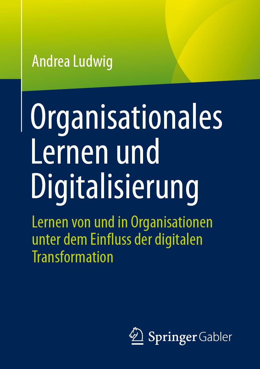 Organisationales Lernen und Digitalisierung: Lernen von und in Organisationen unter dem Einfluss der digitalen Transformation