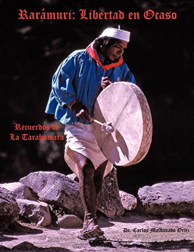 Rarámuri: Libertad en Ocaso: Recuerdos de La Tarahumara