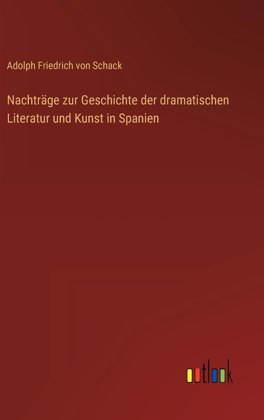 Nachträge zur Geschichte der dramatischen Literatur und Kunst in Spanien