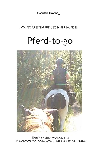 Pferd-to-go: Unser zweiter Wanderritt: 1,5 Mal von Worpswede aus in die Lüneburger Heide (Wanderreiten für Beginner Band II)