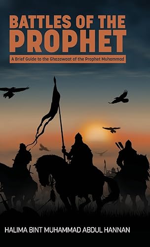Battles of the Prophet: A Brief Guide to the Ghazawaat of Prophet Muhammad