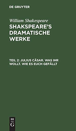 Julius Cäsar. Was Ihr wollt. Wie es euch gefällt (William Shakespeare: Shakspeare’s dramatische Werke)