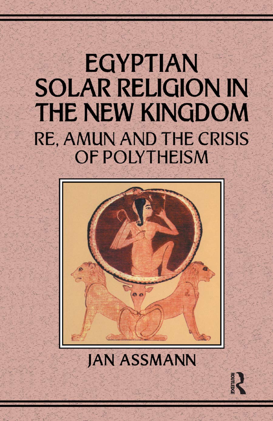 Assmann Egyptian Solar Religion, Re, Amun And The Crisis Of Polytheism