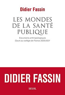 Les mondes de la santé publique : excursions anthropologiques : cours au Collège de France 2020-2021