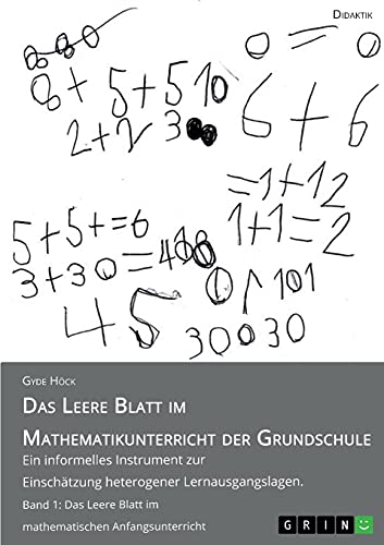 Das Leere Blatt im Mathematikunterricht der Grundschule: Ein informelles Instrument zur Einschätzung heterogener Lernausgangslagen. Band 1: Das Leere Blatt im mathematischen Anfangsunterricht