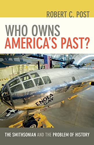 Who Owns America's Past?: The Smithsonian and the Problem of History: The Smithsonian and the Problem of History /]crobert C. Post