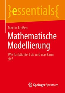 Mathematische Modellierung: Wie funktioniert sie und was kann sie? (essentials)