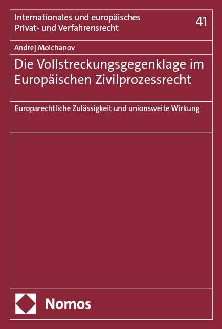 Die Vollstreckungsgegenklage im Europäischen Zivilprozessrecht: Europarechtliche Zulässigkeit und unionsweite Wirkung (Internationales und europäisches Privat- und Verfahrensrecht)