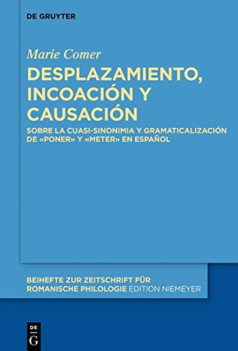 Desplazamiento, incoación y causación: Sobre la cuasi-sinonimia y gramaticalización de «poner» y «meter» en español (Beihefte zur Zeitschrift für romanische Philologie, Band 437)