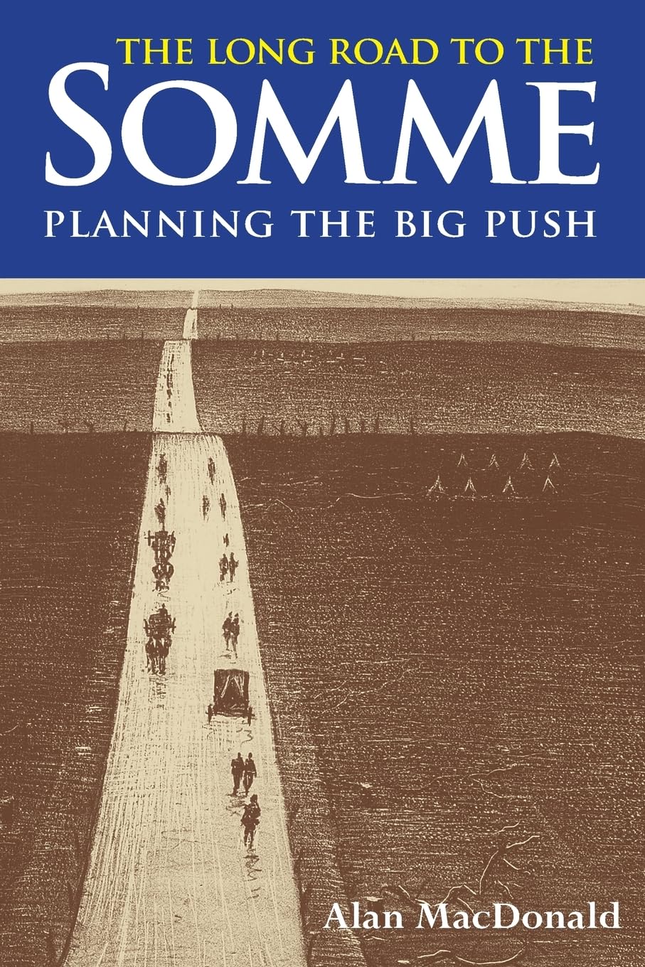 The Long Road to the Somme: Planning the Big Push, Chantilly to the Somme December 1915-30th June 1916