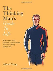 The Thinking Man's Guide to Life: How to network, de-stress, make friends and everything in-between