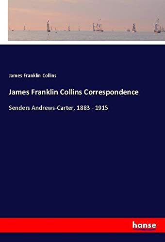 James Franklin Collins Correspondence: Senders Andrews-Carter, 1883 - 1915