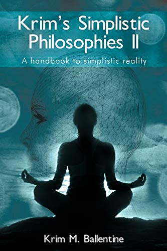Krim's Simplistic Philosophies II: A Handbook To Simplistic Reality