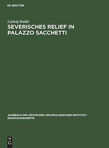 Severisches Relief in Palazzo Sacchetti (Jahrbuch des Deutschen Archäologischen Instituts - Ergänzungshefte, 18, Band 18)