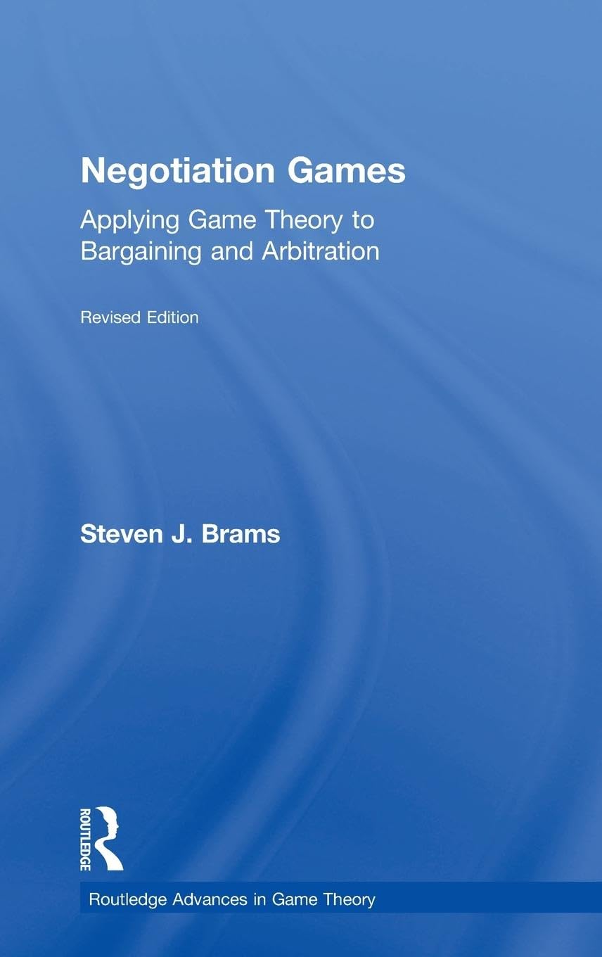 Negotiation Games: Applying Game Theory to Bargaining and Arbitration (Routledge Advances in Game Theory, 002.)