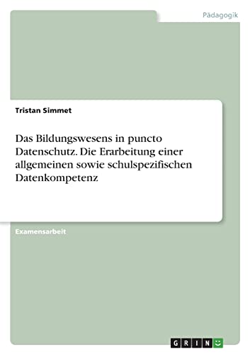 Das Bildungswesens in puncto Datenschutz. Die Erarbeitung einer allgemeinen sowie schulspezifischen Datenkompetenz