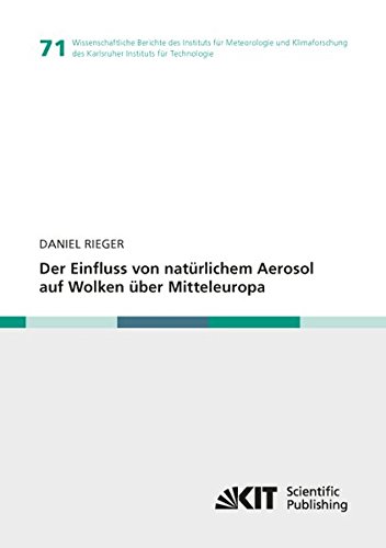 Der Einfluss von natuerlichem Aerosol auf Wolken ueber Mitteleuropa (Wissenschaftliche Berichte des Instituts für Meteorologie und Klimaforschung des Karlsruher Instituts für Technologie)