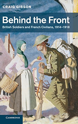 Behind the Front: British Soldiers and French Civilians, 1914–1918 (Studies in the Social and Cultural History of Modern Warfare, Band 40)
