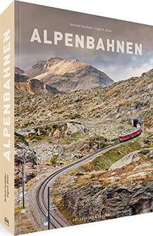 Bildband XXL: Alpenbahnen. Atemberaubende Berglandschaften. Legendäre Eisenbahnstrecken von Kärnten über die Schweizer Berge bis zu den Seealpen. Spektakuläre Eisenbahn Fotografie.