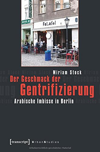 Der Geschmack der Gentrifizierung. Arabische Imbisse in Berlin